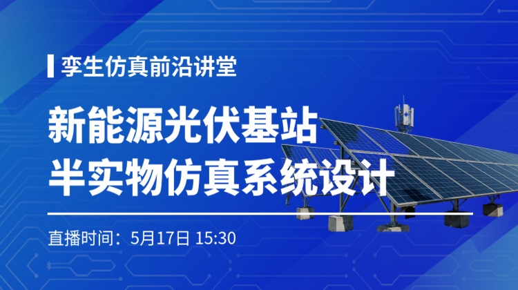 孪生仿真前沿讲堂：新能源光伏基站半实物仿真系统设计与实现