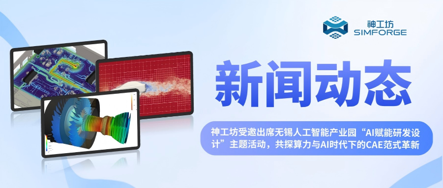 新闻︱神工坊受邀出席“AI赋能研发设计”主题活动，共探算力与AI时代下的CAE范式革新