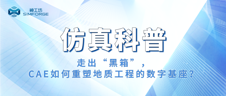 仿真科普 | 走出“黑箱”，CAE如何重塑地质工程的数字基座？