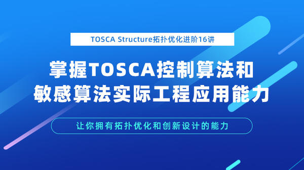 TOSCA Structure拓扑优化进阶16讲-掌握TOSCA控制算法和敏感算法实际工程应用能力