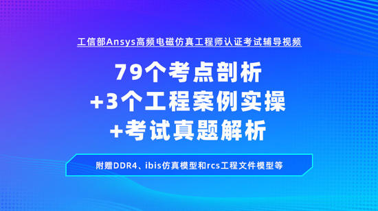工信部 Ansys电磁工程师认证官方辅导视频-附赠DDR4、ibis仿真模型和rcs工程文件模型