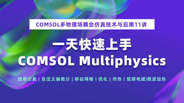 COMSOL多物理场耦合仿真技术11讲：建模仿真、自定义偏微分、动网格、优化传热、低频电磁和微波加热