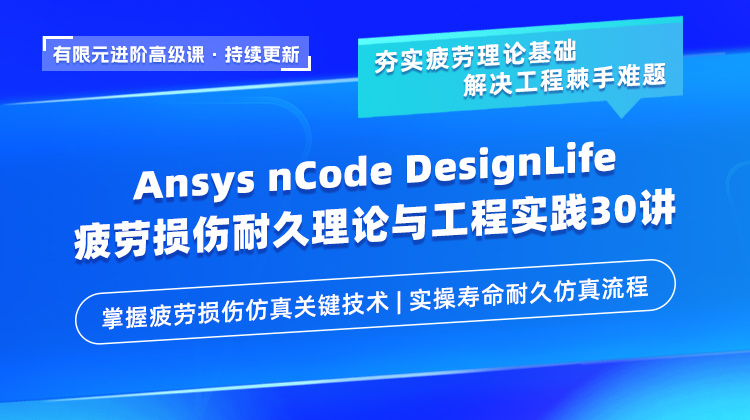 Ansys nCode DesignLife 2024 疲劳损伤耐久理论与工程实践30讲