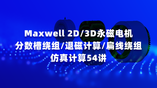 Maxwell 2D/3D永磁电机分数槽绕组/退磁计算/扁线绕组仿真计算54讲