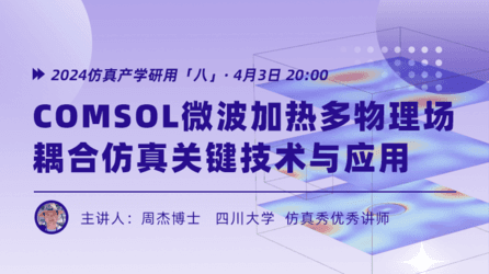  2024仿真产学研用（八）：COMSOL微波加热多物理场耦合仿真关键技术与应用