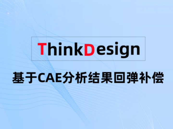 ThinkDesign基于CAE分析结果回弹补偿