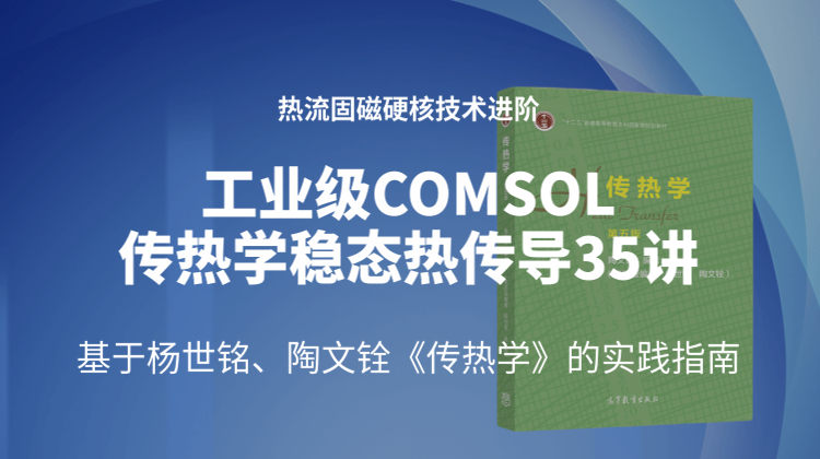 全场景工业级COMSOL传热学稳态热传导理论与案例应用35讲（基于杨世铭/陶文铨传热学）