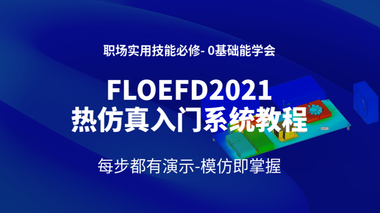 FLOEFD2021热仿真入门系统教程:热设计工程师职场实用技能必修-0基础能学会