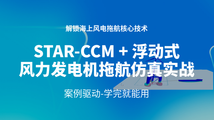 STAR-CCM   浮动式风力发电机拖航全流程实战教程-解锁海上风电拖航核心技术