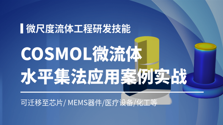 COSMOL微流体水平集法仿真实战：可迁移至微流控芯片/MEMS器件/半导体等