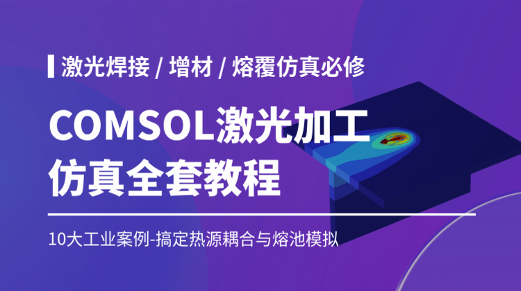 COMSOL激光加工热源耦合与熔池模拟：激光焊接/增材制造/熔覆等仿真硬核技术案例
