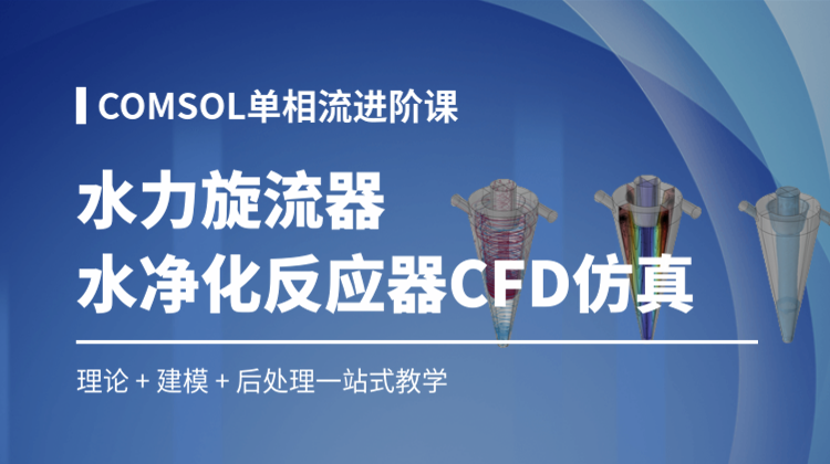 COMSOL单向流进阶-1：水力旋流器水净化反应器CFD仿真，V2f 湍流模型对比教学