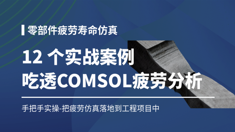 12 个实战案例带你吃透COMSOL疲劳寿命失效分析入门进阶（含固体力学基础）
