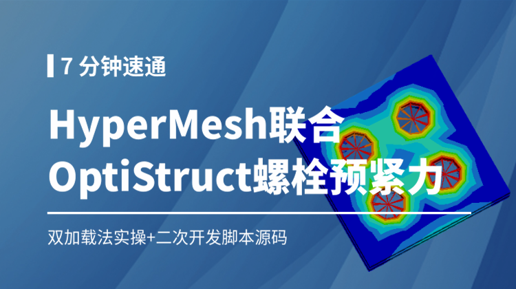 7分钟速通HyperMesh-OptiStruct螺栓预紧力双加载法实操（附二次开发脚本源码）