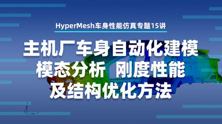 HyperMesh车身性能仿真专题15讲：主机厂车身自动化建模/模态分析/刚度性能及结构优化方法