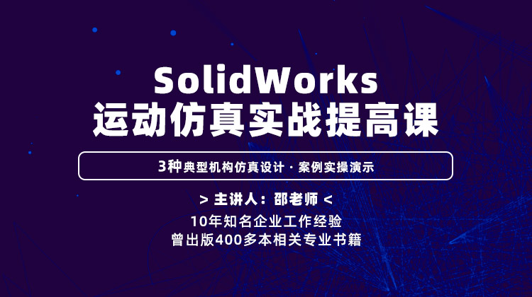 SolidWorks运动仿真实战提高课—3种典型机构仿真设计、案例实操演示