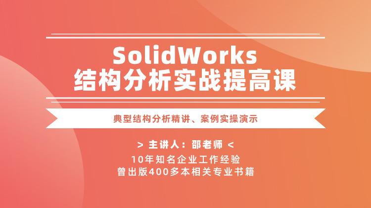SolidWorks结构分析实战提高课—典型结构分析精讲、案例实操演示