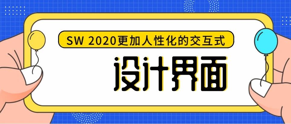 SOLIDWORKS2020-更加人性化的交互设计界面 | 技术文章