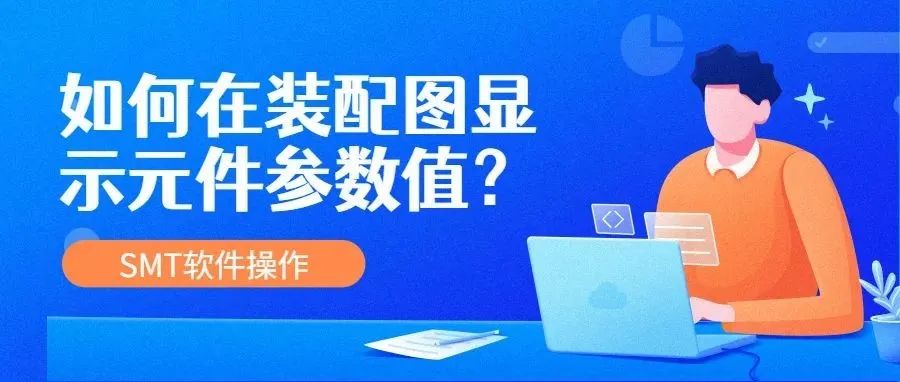 如何用SMT智能编程软件实现在装配图元件本体上显示元件参数值？