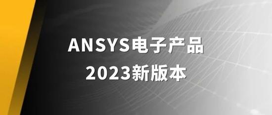 亮点抢先看 | ANSYS电子产品2023新版本
