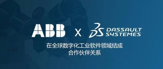 达索系统与ABB在全球数字化工业软件领域结成合作伙伴关系