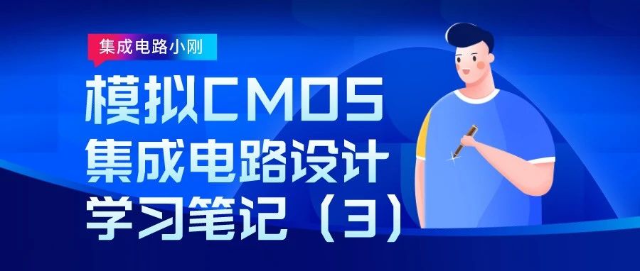 干货：纯手写学习笔记—模拟CMOS集成电路设计入门（3）