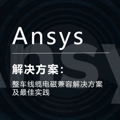 Ansys整车线缆电磁兼容解决方案及最佳实践
