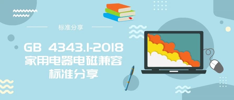 GB 4343.1-2018 家用电器电磁兼容标准2020年6月1日实施 