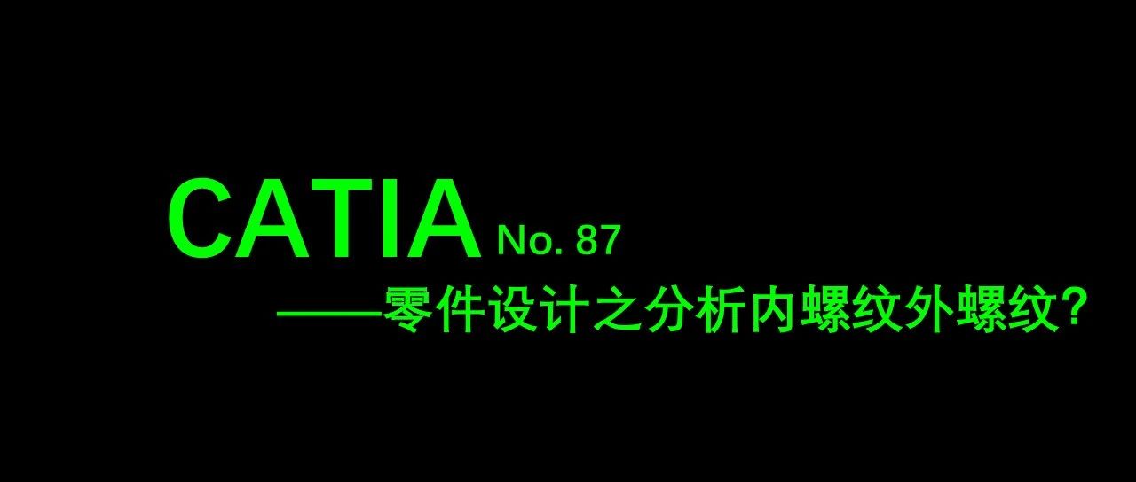 No. 87 CATIA零件设计之分析内螺纹外螺纹 ？