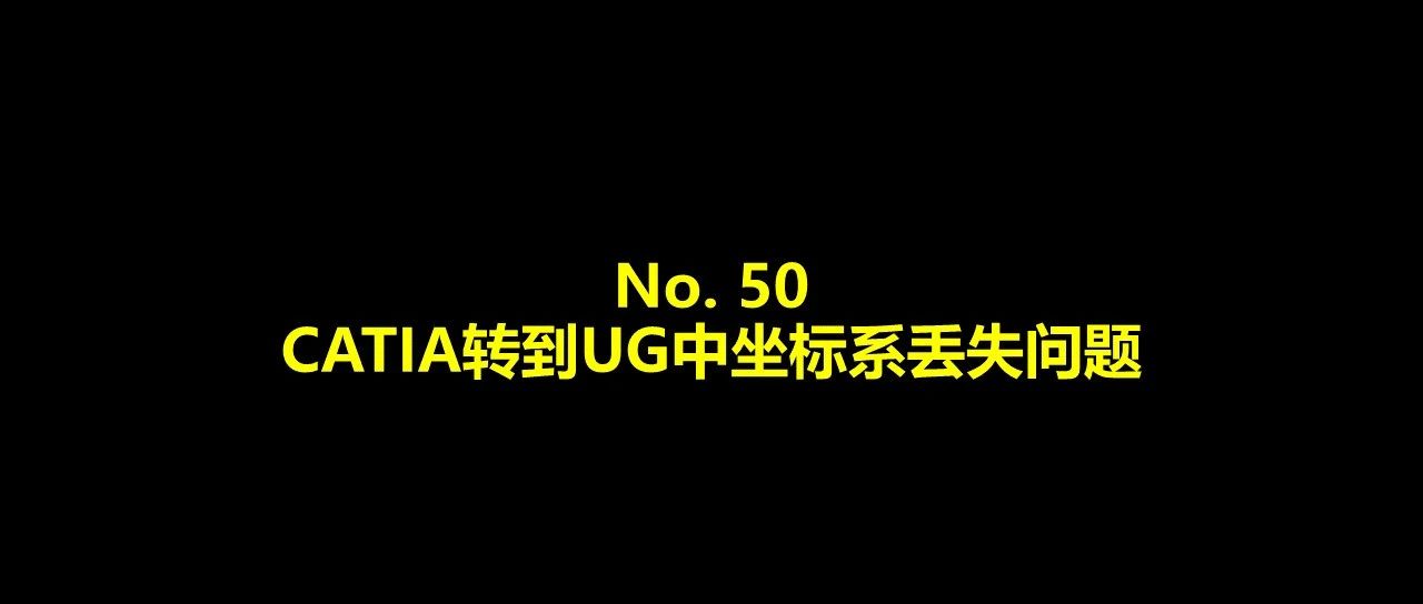 No. 50 CATIA转到UG中坐标系丢失问题