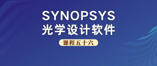 SYNOPSYS 光学设计软件课程五十六：SYNOPSYS 如何实现镜头缩放？