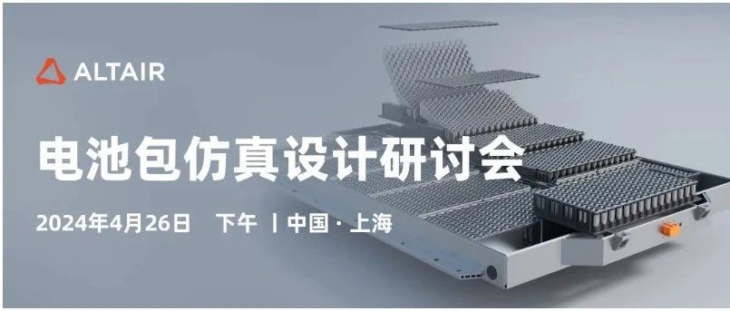 Altair电池包全流程仿真设计开发和安全研讨会报名中（线下·上海）