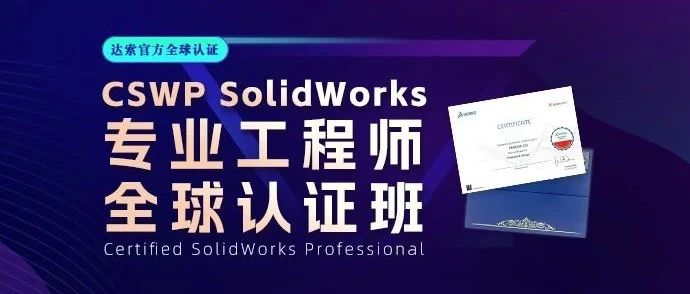 挑战10天考个证！CSWP SolidWorks全球认证班招募中，开启您的设计精英之路