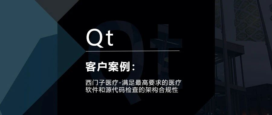 Qt客户案例 | 西门子医疗-满足最高要求的医疗软件和源代码检查的架构合规性