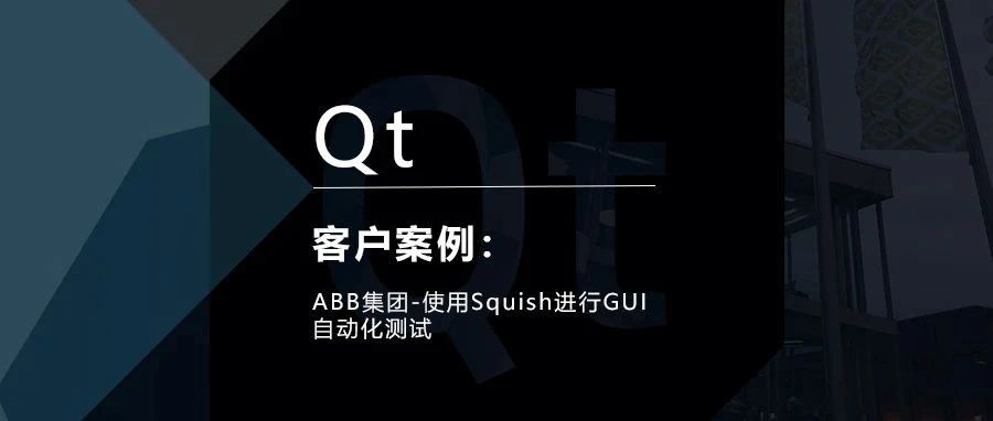 Qt客户案例 | ABB集团-使用Squish进行GUI自动化测试