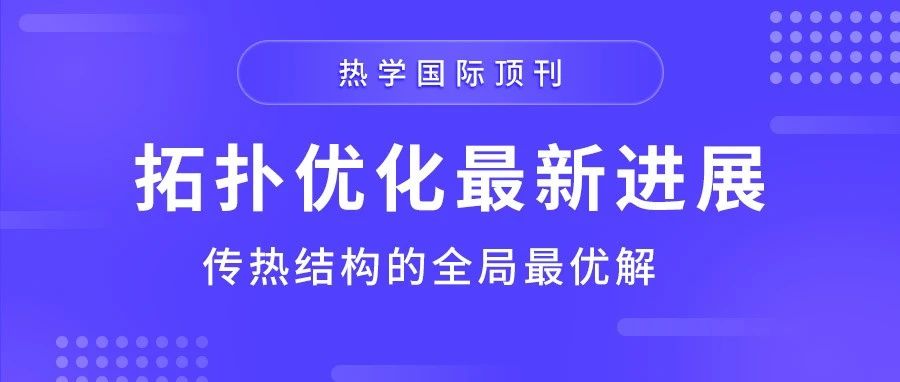 热学国际顶刊 | 最新成果：传热结构的全局最优解