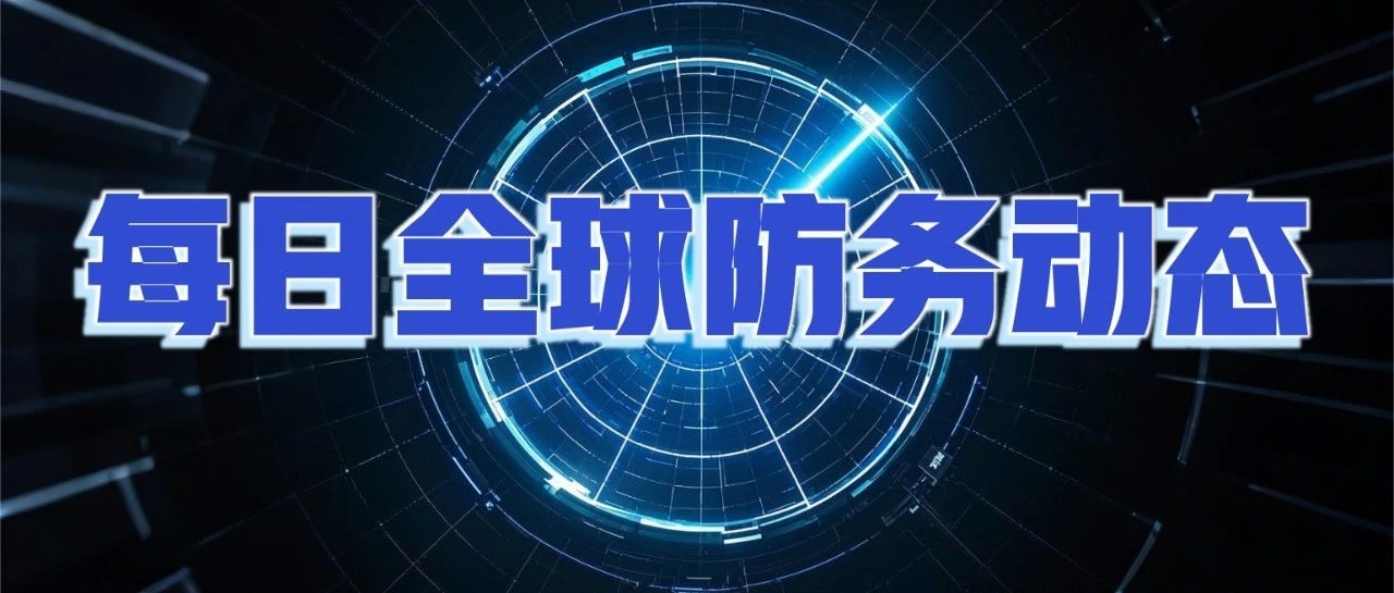 【每日 ◆ 全球防务动态 ◆ 2025·第3期】 | 装备·军事·航天 |