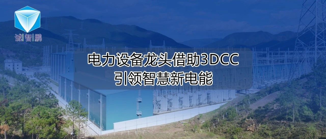 电工行业案例 | 电力设备龙头借助3DCC引领智慧新电能