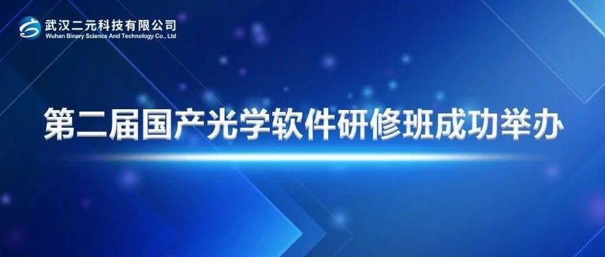 第二届国产光学软件研修班成功举办丨武汉二元科技助力产学研深度协同创新