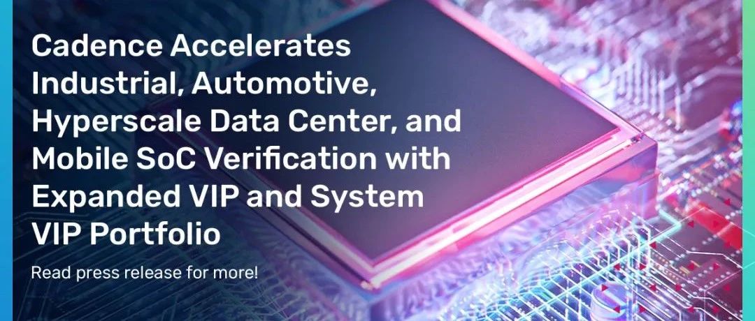 依托扩展的产品组合，Cadence 加速了工业、汽车、超大规模数据中心和移动 SoC 验证