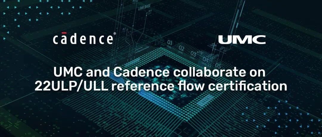 Cadence与联电协作开发22ULP与ULL制程认证，加速先进消费、5G和汽车应用设计