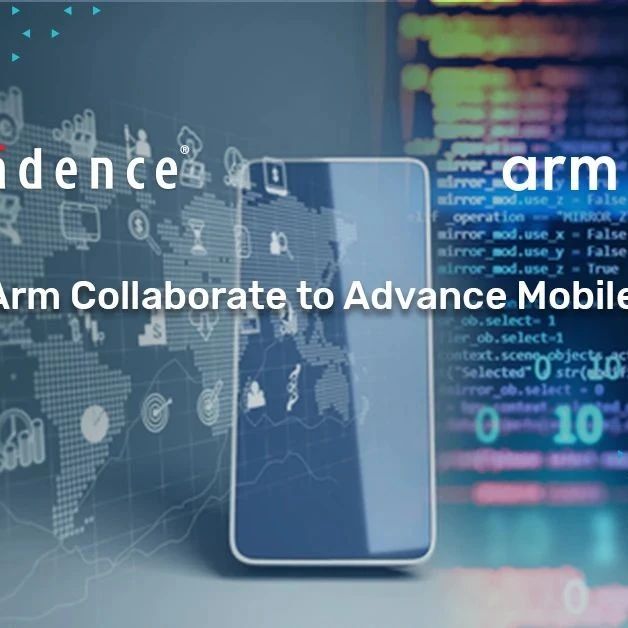 Cadence携手合作Arm，支持下一代Arm移动设计的成功