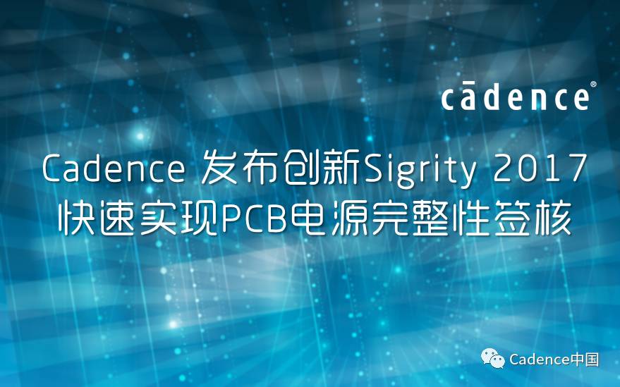 Cadence发布创新Sigrity 2017 快速实现PCB电源完整性签核