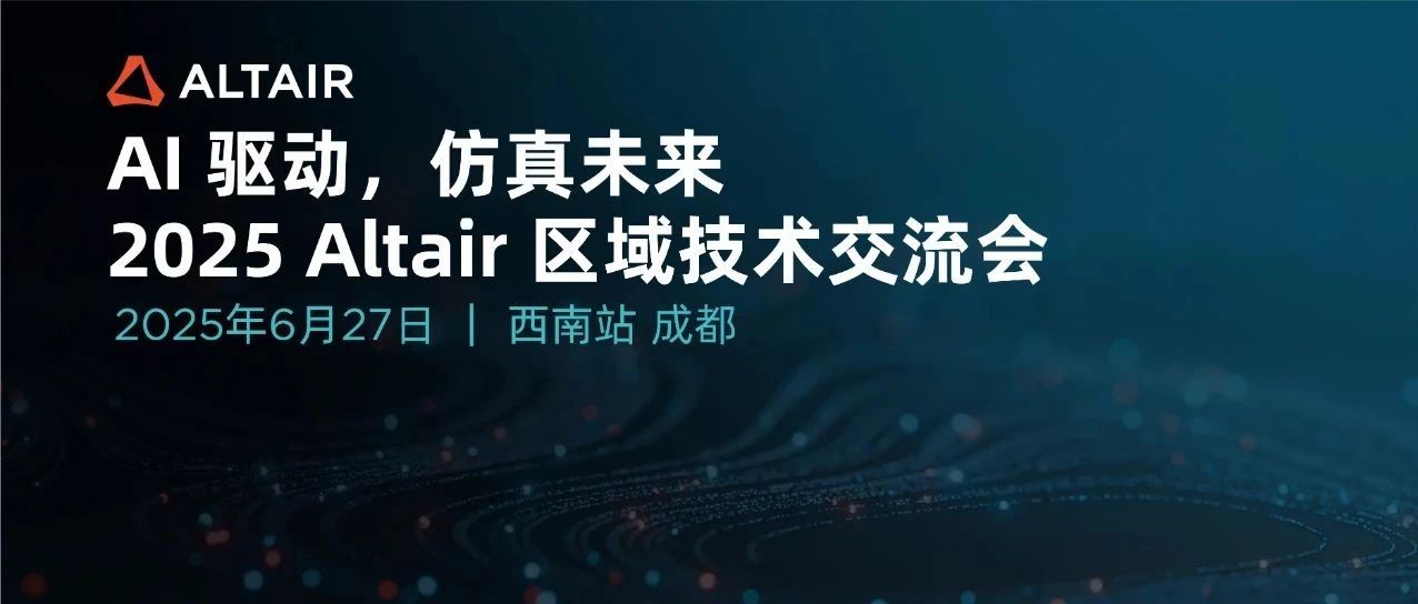 2025 Altair 区域技术交流会西南站邀您共襄盛会 | 现场有惊喜礼品抽奖