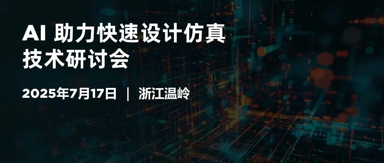 报名开启！AI 助力快速设计仿真技术研讨会（浙江温岭）