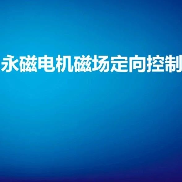 报告分享 | 永磁电机磁场定向控制
