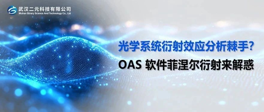 光学系统衍射效应分析棘手？OAS 软件菲涅尔衍射来解惑