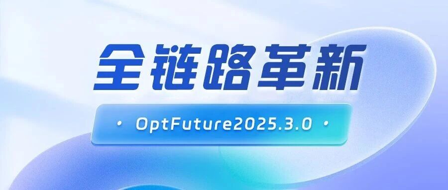 从几何到求解的全链路革新，OptFuture 2025.3.0正式发布！