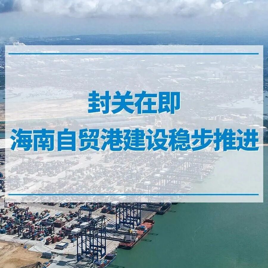 封关在即，海南自贸港建设稳步推进！