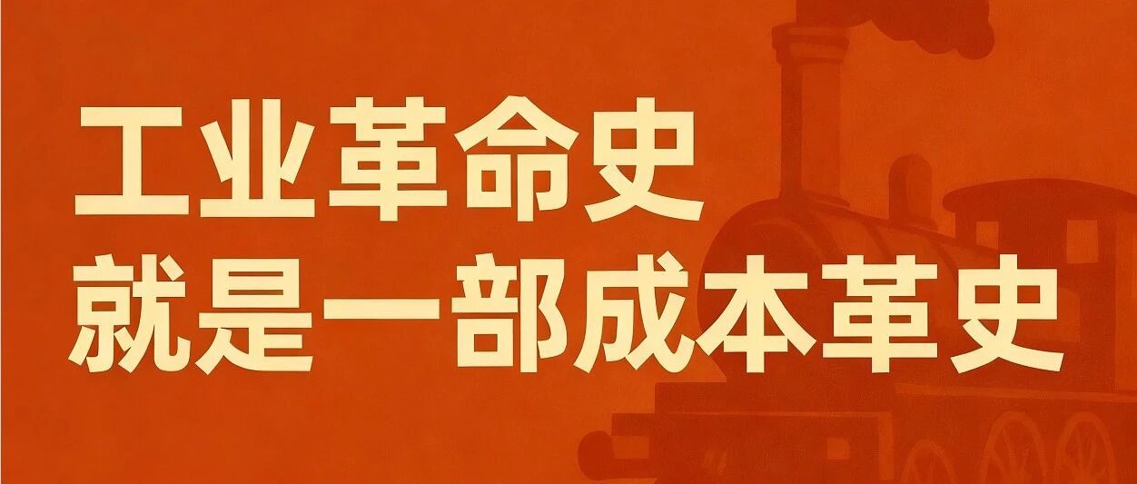 工业革命史，就是一部成本革命史--读懂工业革命的底层逻辑，也就读懂了降本的本质